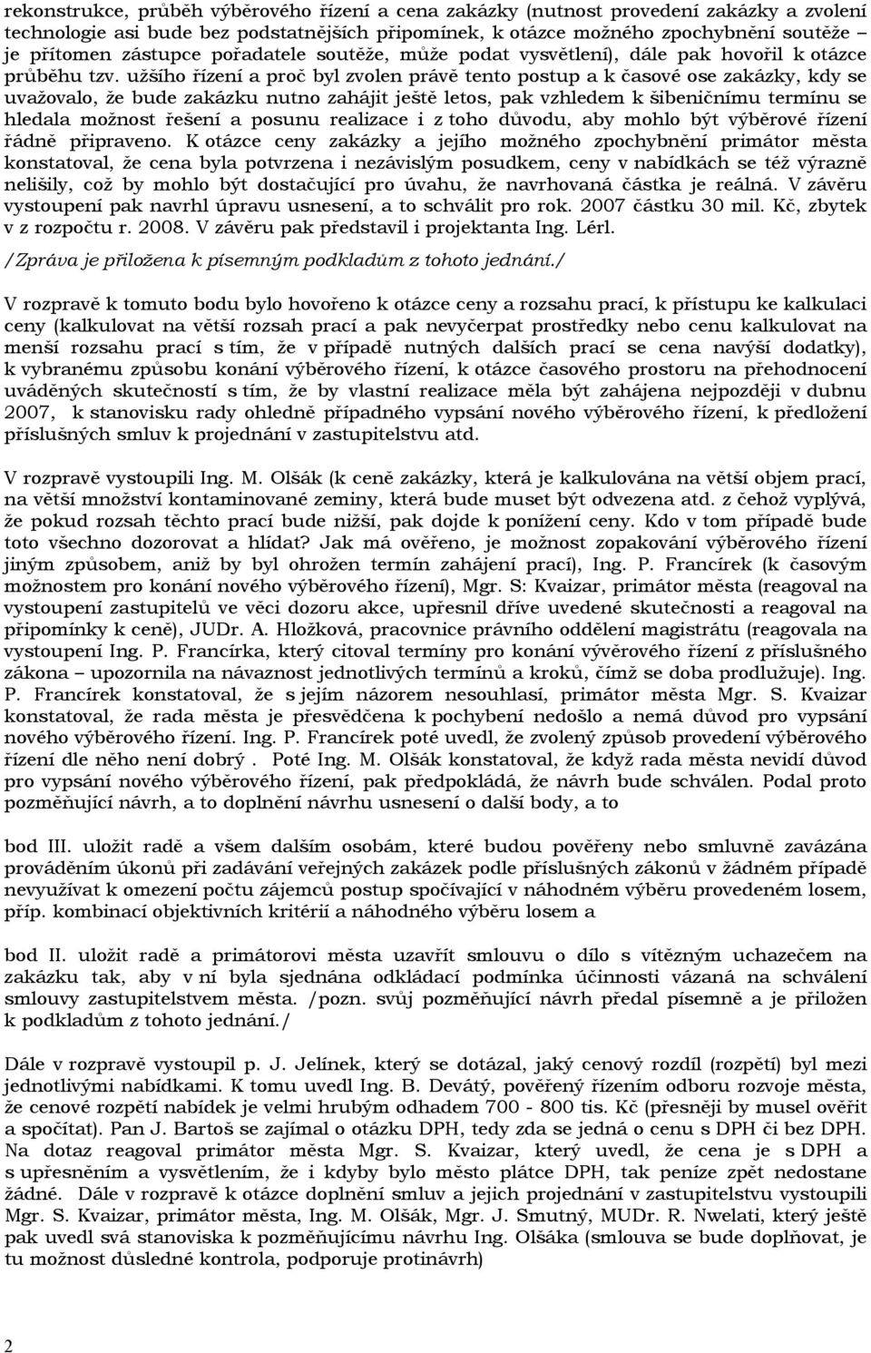 užšího řízení a proč byl zvolen právě tento postup a k časové ose zakázky, kdy se uvažovalo, že bude zakázku nutno zahájit ještě letos, pak vzhledem k šibeničnímu termínu se hledala možnost řešení a