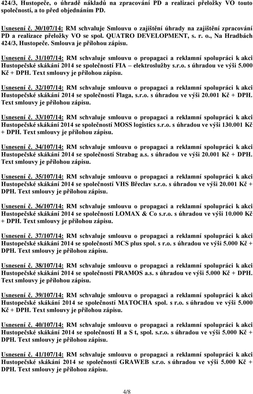 Usnesení č. 31/107/14: RM schvaluje smlouvu o propagaci a reklamní spolupráci k akci Hustopečské skákání 2014 se společností FIA elektroslužby s.r.o. s úhradou ve výši 5.000 Kč + DPH.