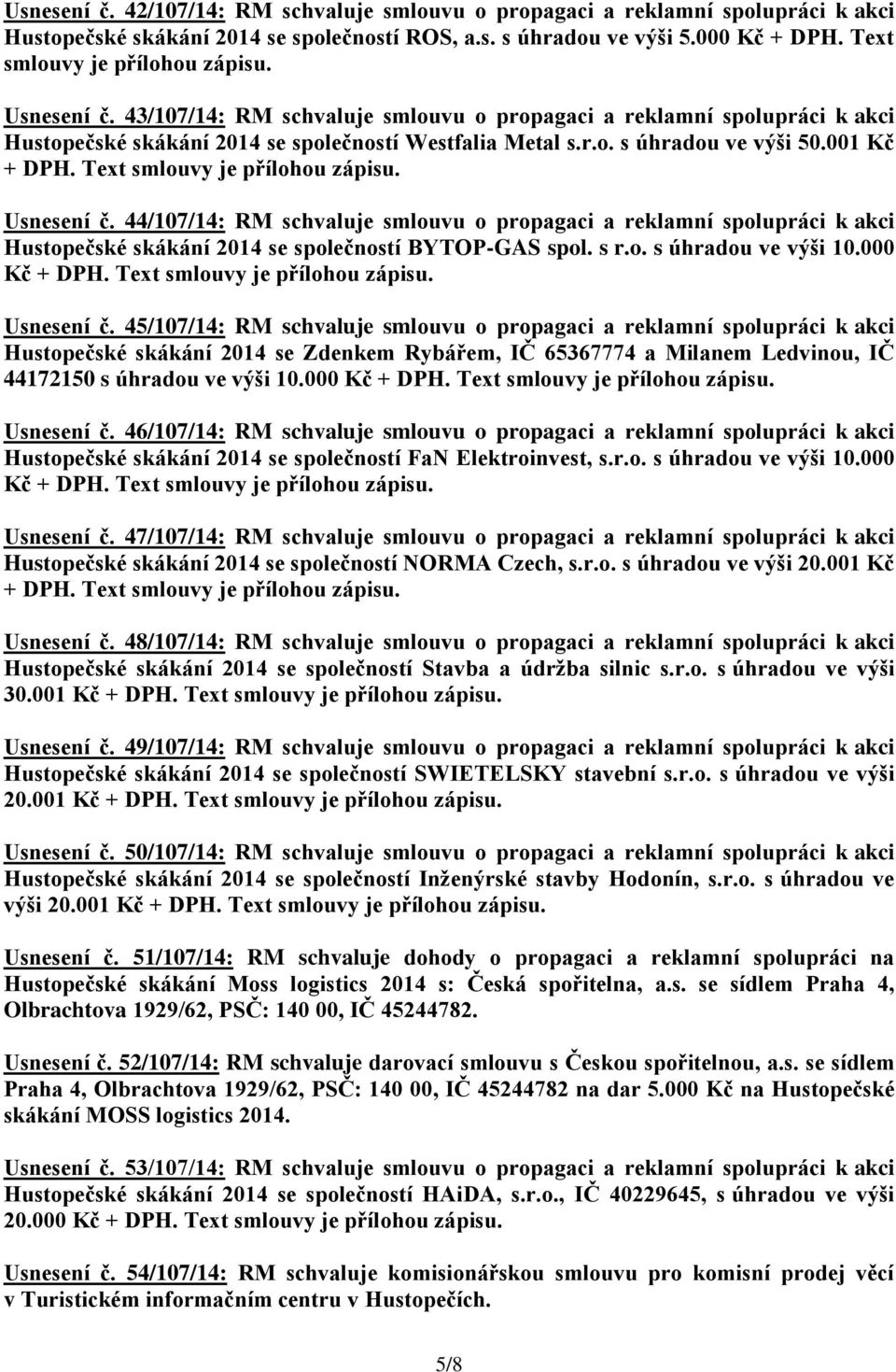 001 Kč + DPH. Text smlouvy je přílohou zápisu. Usnesení č. 44/107/14: RM schvaluje smlouvu o propagaci a reklamní spolupráci k akci Hustopečské skákání 2014 se společností BYTOP-GAS spol. s r.o. s úhradou ve výši 10.