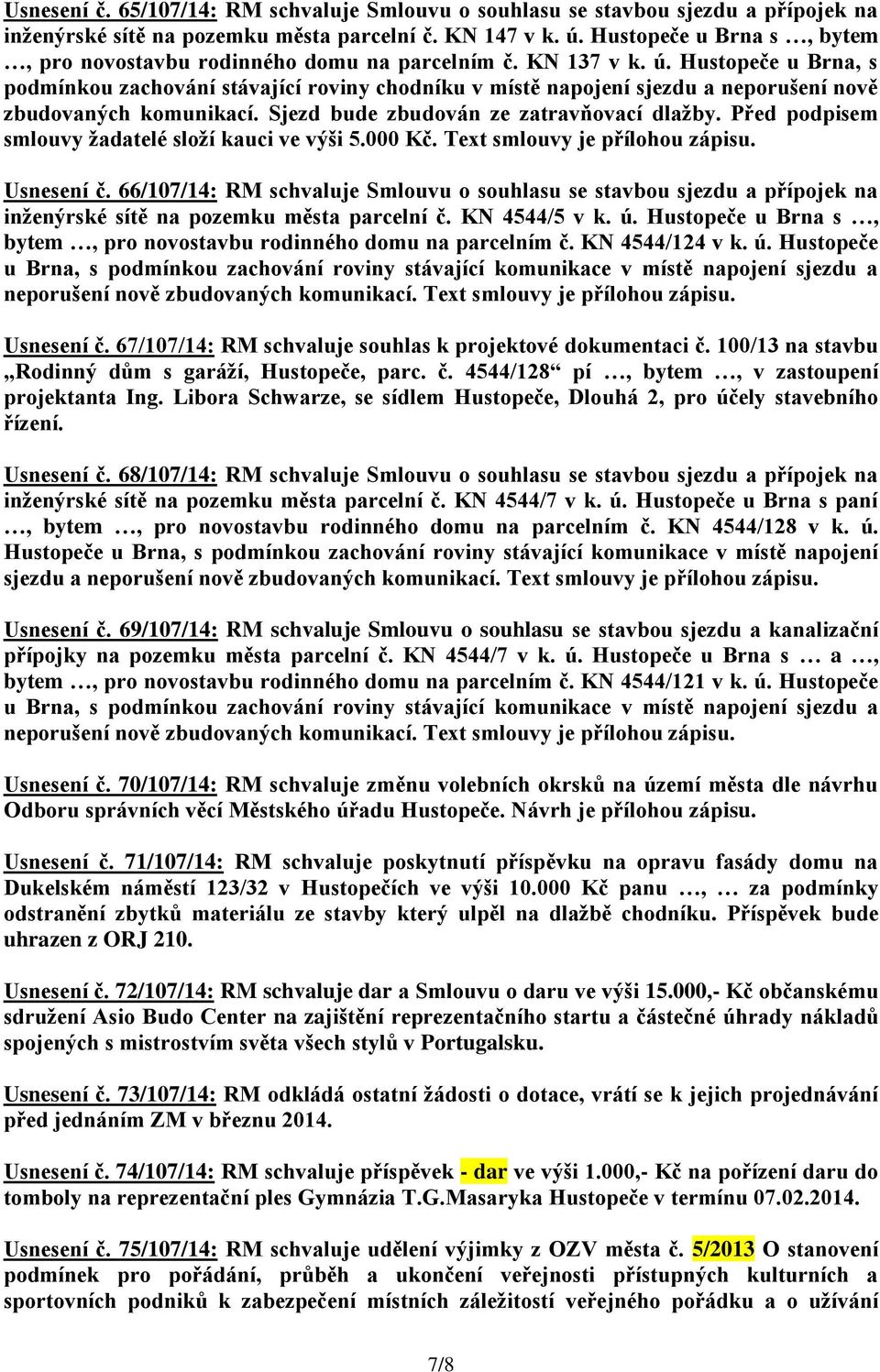 Hustopeče u Brna, s podmínkou zachování stávající roviny chodníku v místě napojení sjezdu a neporušení nově zbudovaných komunikací. Sjezd bude zbudován ze zatravňovací dlažby.