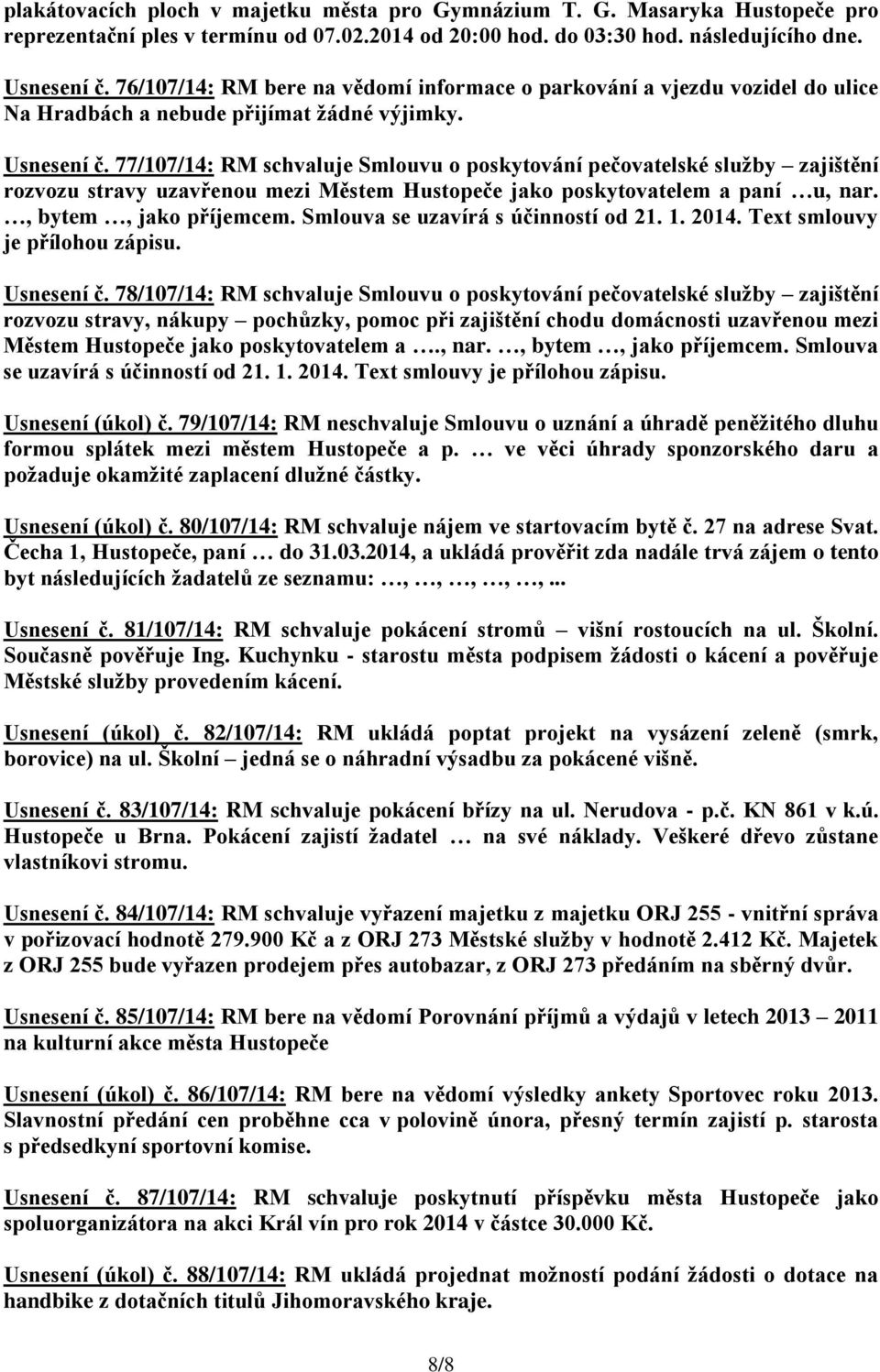 77/107/14: RM schvaluje Smlouvu o poskytování pečovatelské služby zajištění rozvozu stravy uzavřenou mezi Městem Hustopeče jako poskytovatelem a paní u, nar., bytem, jako příjemcem.