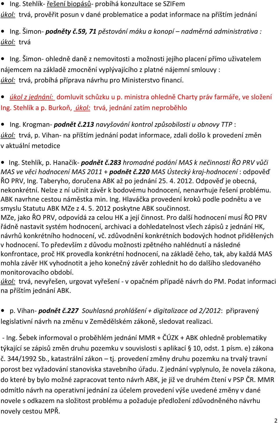 Šimon- ohledně daně z nemovitosti a možnosti jejího placení přímo uživatelem nájemcem na základě zmocnění vyplývajícího z platné nájemní smlouvy : úkol: trvá, probíhá příprava návrhu pro Ministerstvo