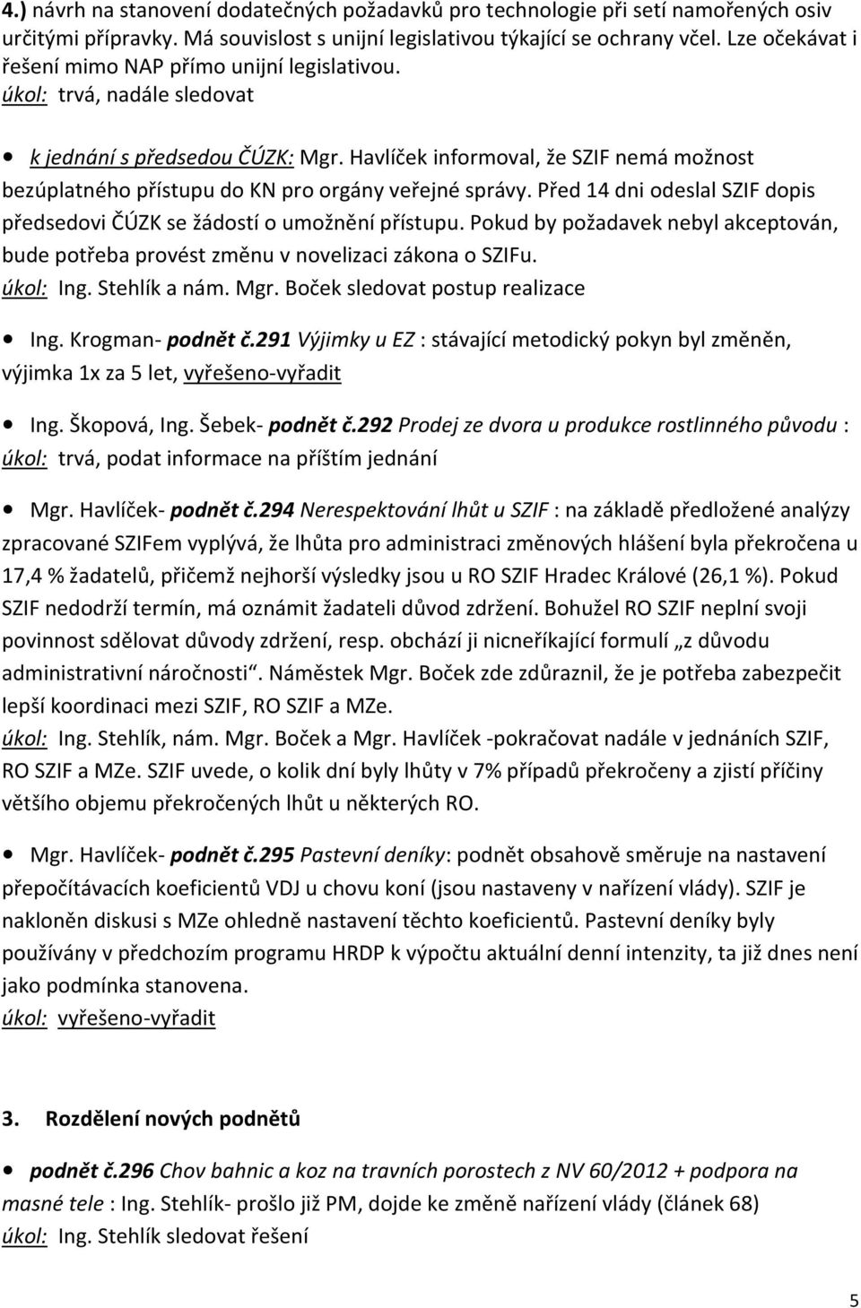 Havlíček informoval, že SZIF nemá možnost bezúplatného přístupu do KN pro orgány veřejné správy. Před 14 dni odeslal SZIF dopis předsedovi ČÚZK se žádostí o umožnění přístupu.