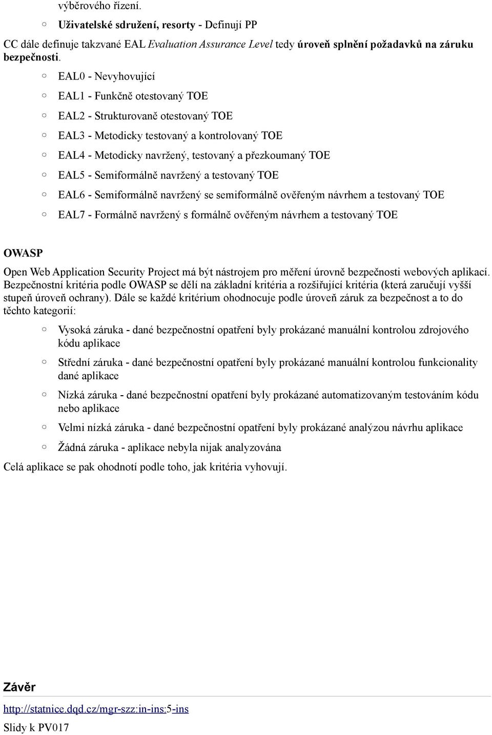 Semiformálně navržený a testovaný TOE EAL6 - Semiformálně navržený se semiformálně ověřeným návrhem a testovaný TOE EAL7 - Formálně navržený s formálně ověřeným návrhem a testovaný TOE OWASP Open Web