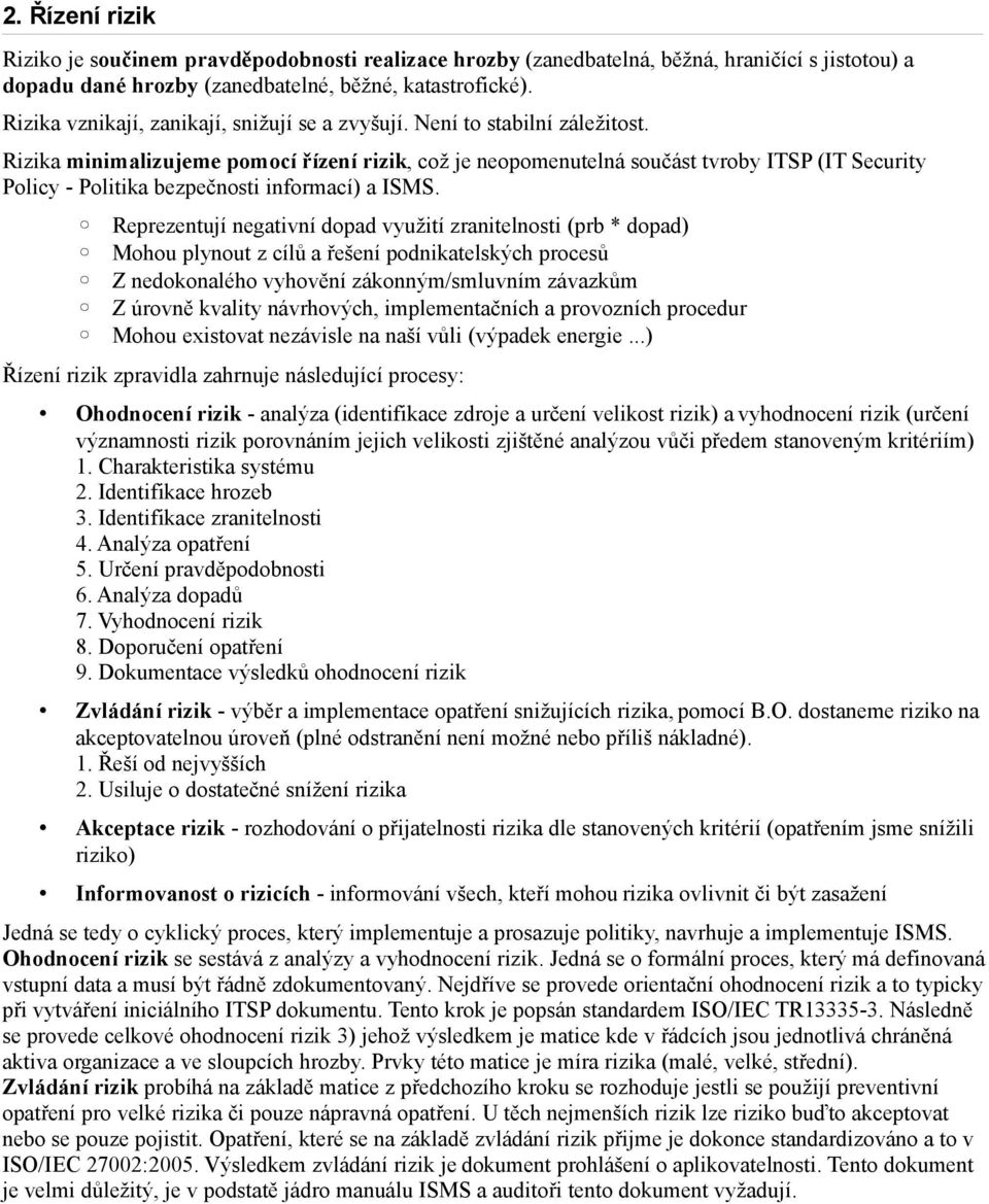 Rizika minimalizujeme pomocí řízení rizik, což je neopomenutelná součást tvroby ITSP (IT Security Policy - Politika bezpečnosti informací) a ISMS.