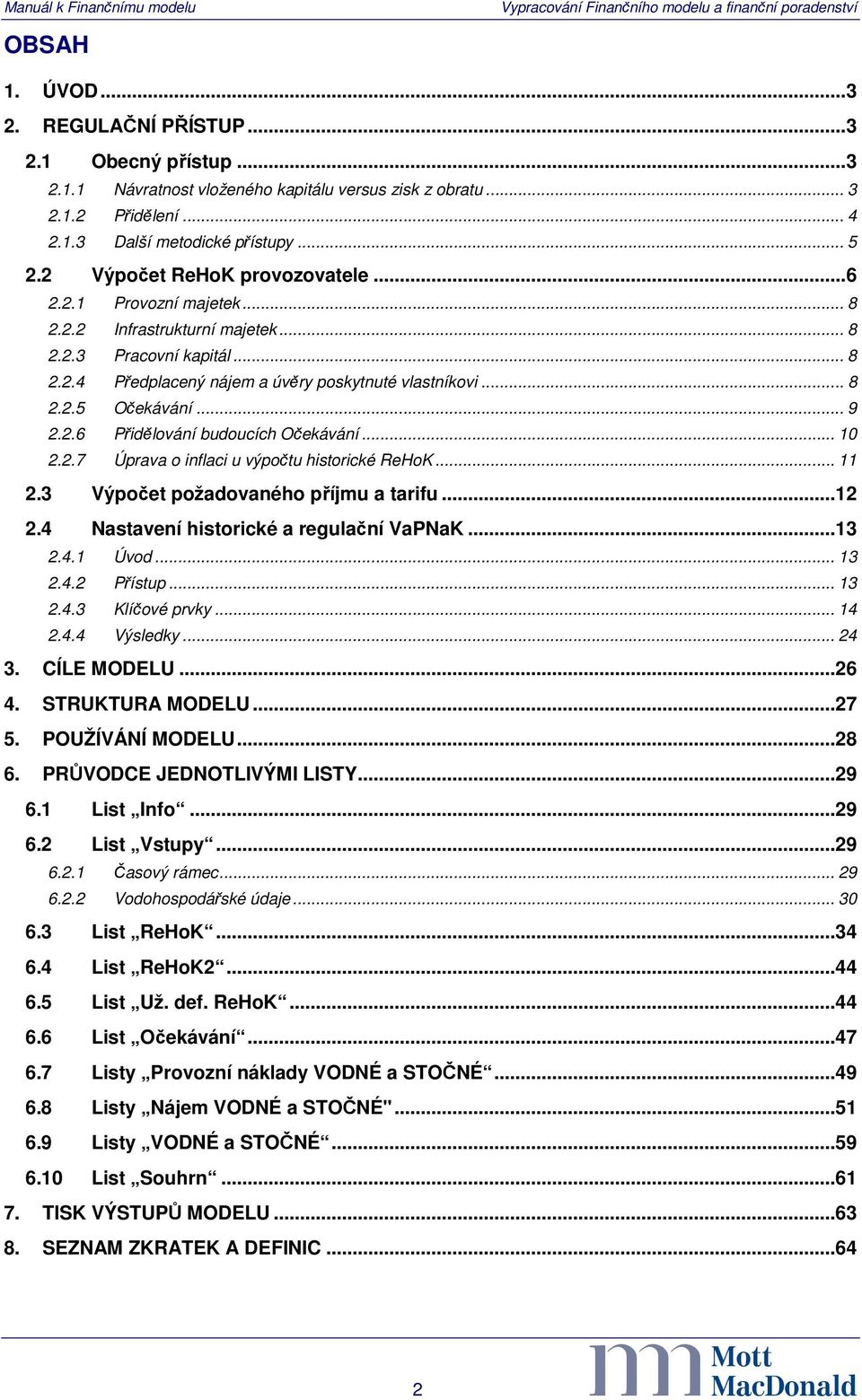 .. 10 2.2.7 Úprava o inflaci u výpočtu historické ReHoK... 11 2.3 Výpočet požadovaného příjmu a tarifu...12 2.4 Nastavení historické a regulační VaPNaK...13 2.4.1 Úvod... 13 2.4.2 Přístup... 13 2.4.3 Klíčové prvky.