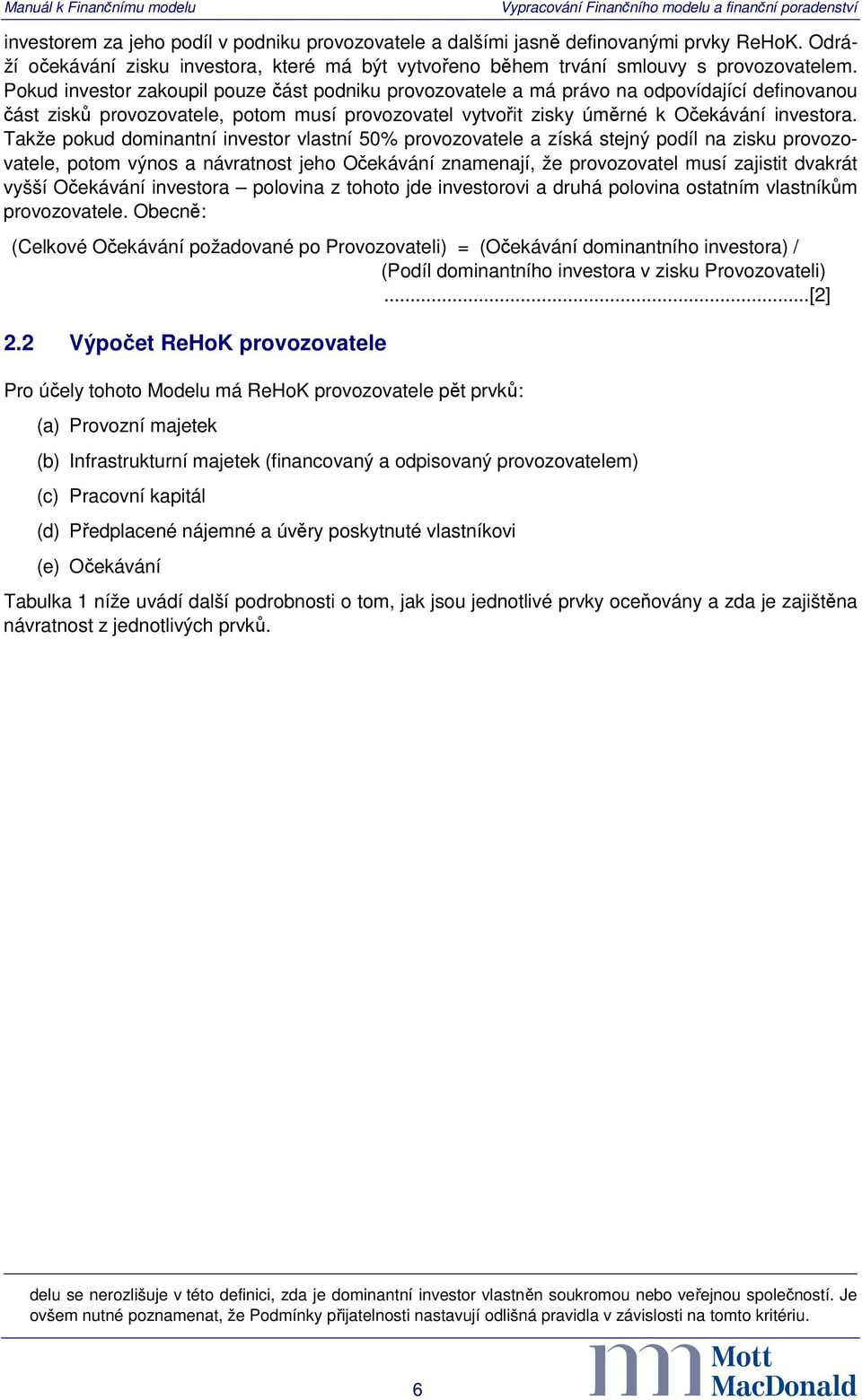 Takže pokud dominantní investor vlastní 50% a získá stejný podíl na zisku, potom výnos a návratnost jeho Očekávání znamenají, že provozovatel musí zajistit dvakrát vyšší Očekávání investora polovina