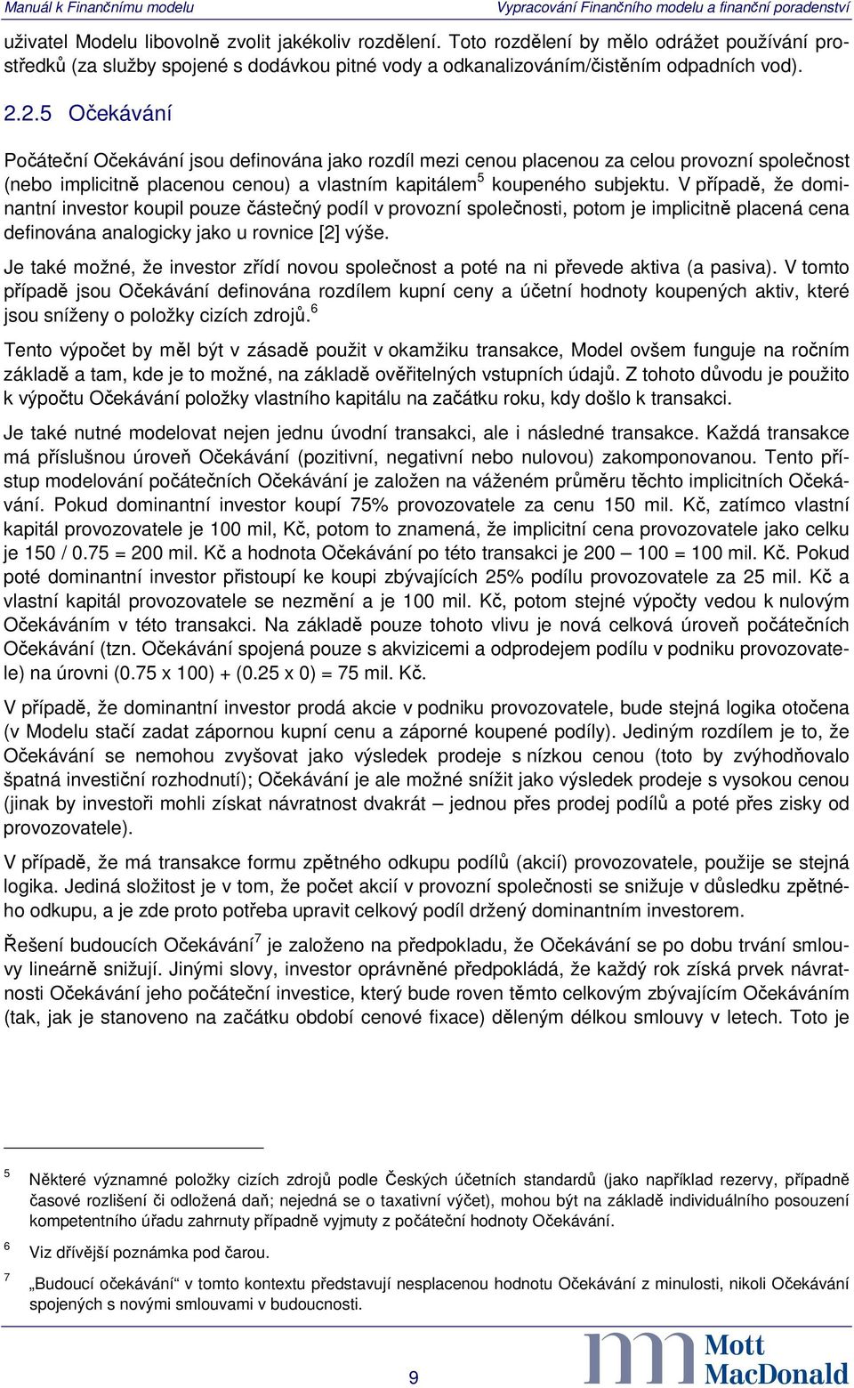 V případě, že dominantní investor koupil pouze částečný podíl v provozní společnosti, potom je implicitně placená cena definována analogicky jako u rovnice [2] výše.