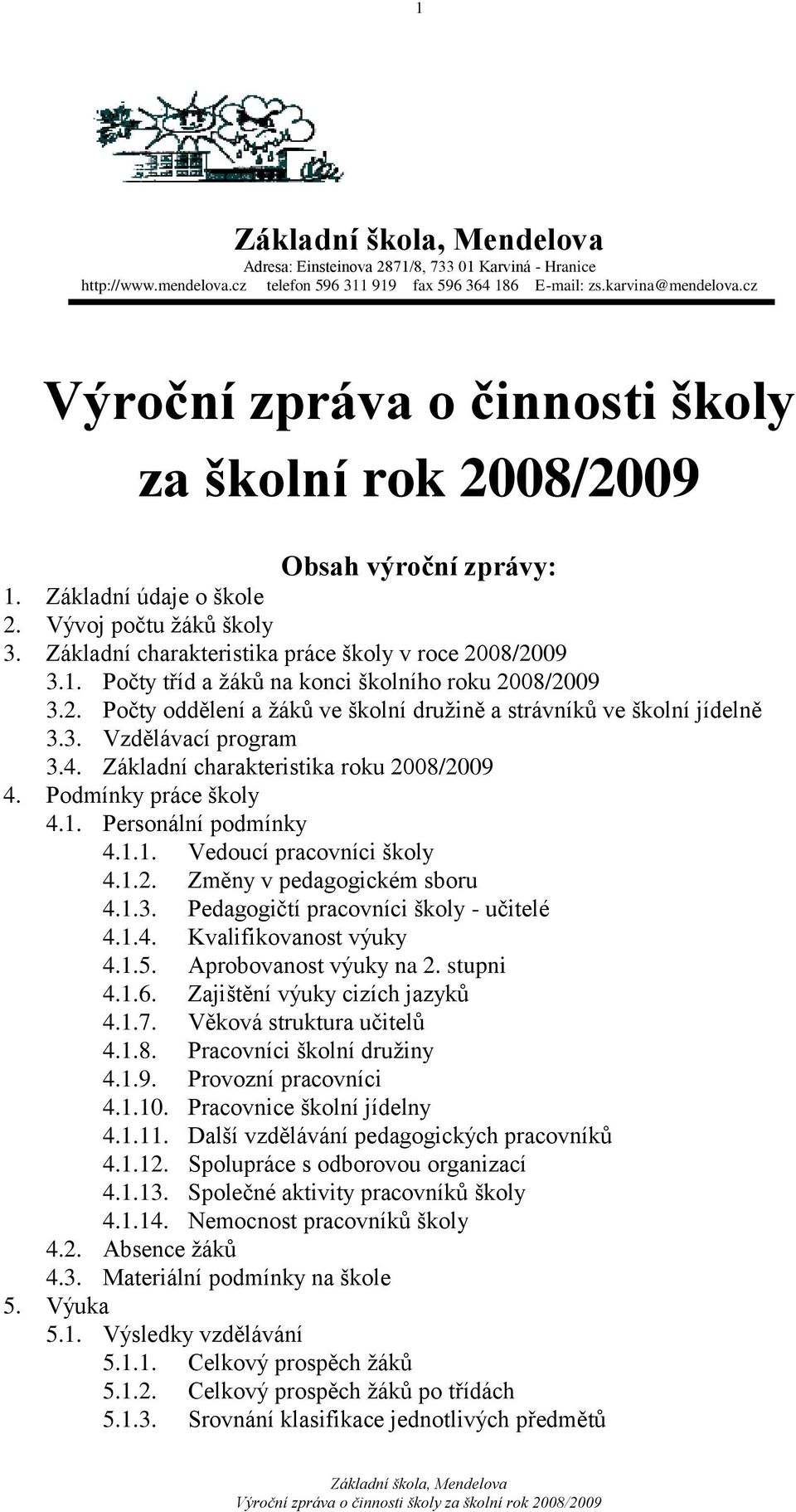 2. Počty oddělení a ţáků ve školní druţině a strávníků ve školní jídelně 3.3. Vzdělávací program 3.4. Základní charakteristika roku 2008/2009 4. Podmínky práce školy 4.1. Personální podmínky 4.1.1. Vedoucí pracovníci školy 4.