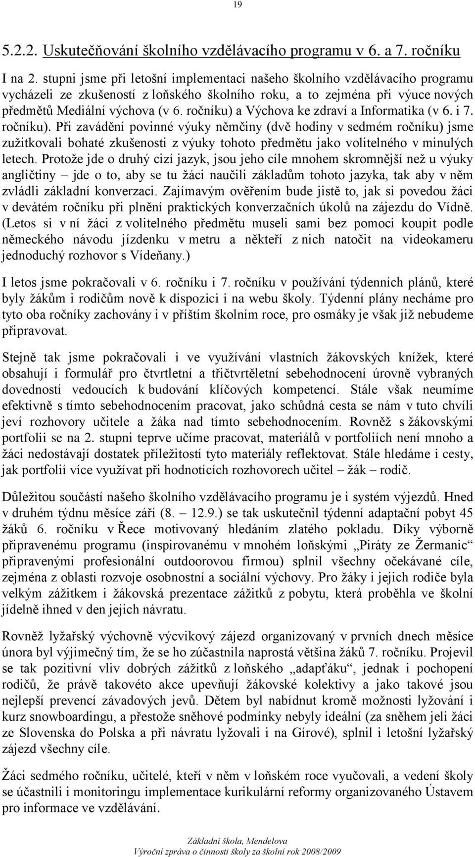 ročníku) a Výchova ke zdraví a Informatika (v 6. i 7. ročníku).