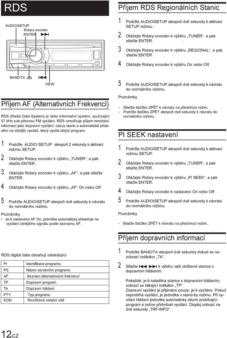 BAND/TA VIEW Příjem AF (Alternativních Frekvencí) RDS (Radio Data System) je rádio informační systém, využívající 57 khz sub-přenosu FM vysílání.