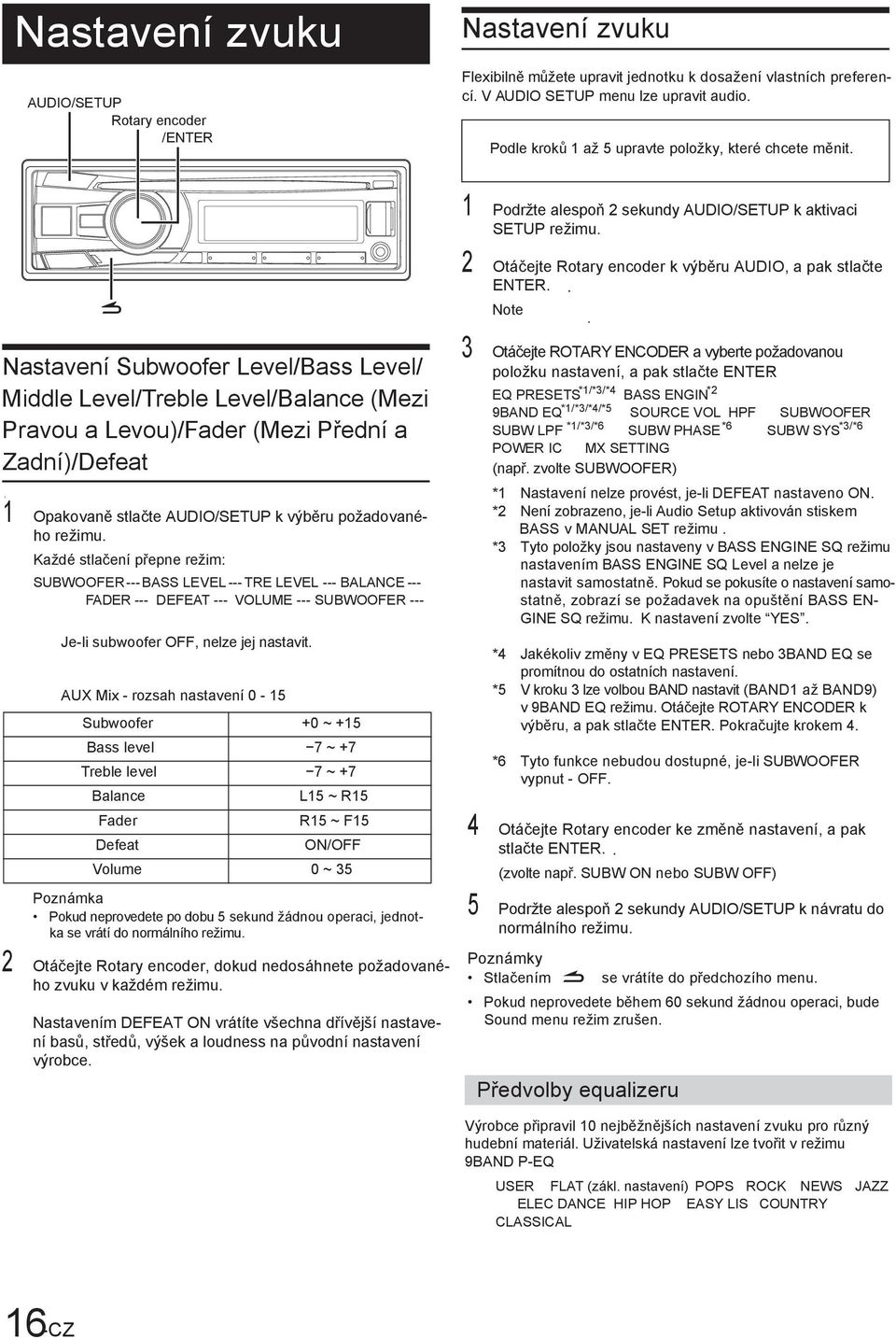 Nastavení Subwoofer Level/Bass Level/ Middle Level/Treble Level/Balance (Mezi Pravou a Levou)/Fader (Mezi Přední a Zadní)/Defeat 1 Opakovaně stlačte AUDIO/SETUP k výběru požadovaného režimu.