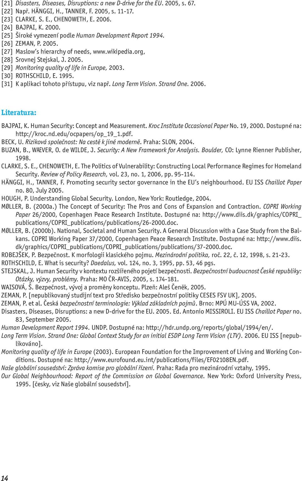 [30] ROTHSCHILD, E. 1995. [31] K aplikaci tohoto přístupu, viz např. Long Term Vision. Strand One. 2006. Literatura: BAJPAI, K. Human Security: Concept and Measurement.