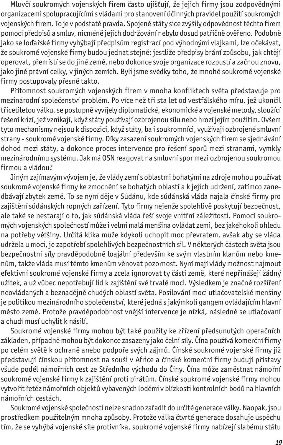 Podobně jako se loďařské firmy vyhýbají předpisům registrací pod výhodnými vlajkami, lze očekávat, že soukromé vojenské firmy budou jednat stejně: jestliže předpisy brání způsobu, jak chtějí