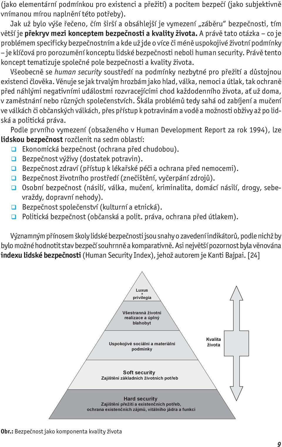 A právě tato otázka co je problémem specificky bezpečnostním a kde už jde o více či méně uspokojivé životní podmínky je klíčová pro porozumění konceptu lidské bezpečnosti neboli human security.