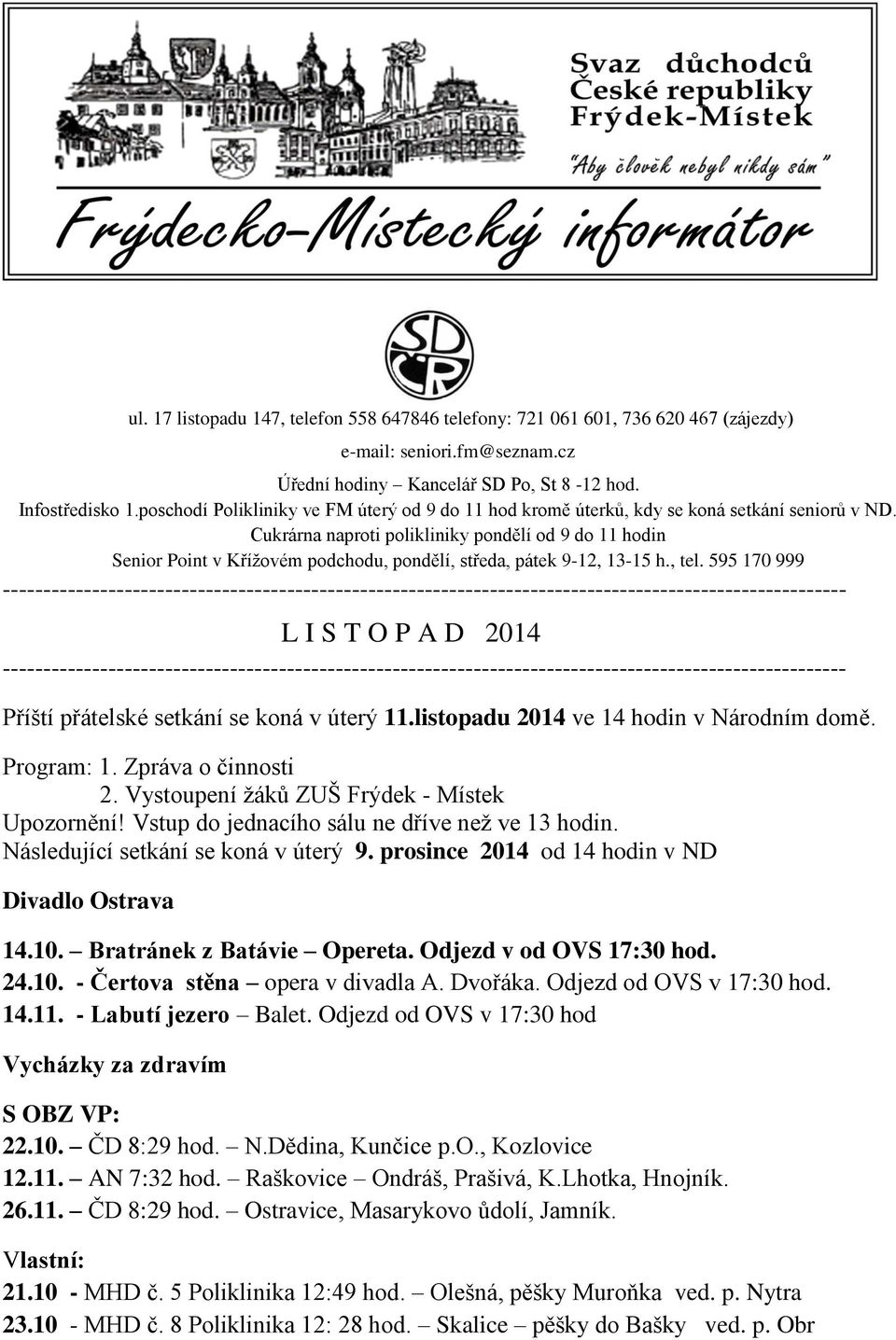 Cukrárna naproti polikliniky pondělí od 9 do 11 hodin Senior Point v Křížovém podchodu, pondělí, středa, pátek 9-12, 13-15 h., tel.