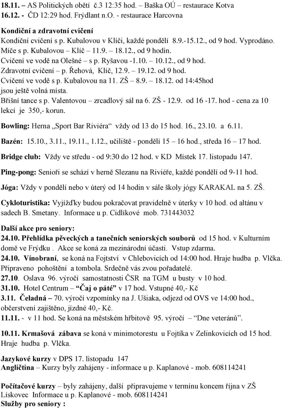 Řehová, Klíč, 12.9. 19.12. od 9 hod. Cvičení ve vodě s p. Kubalovou na 11. ZŠ 8.9. 18.12. od 14:45hod jsou ještě volná místa. Břišní tance s p. Valentovou zrcadlový sál na 6. ZŠ - 12.9. od 16-17.