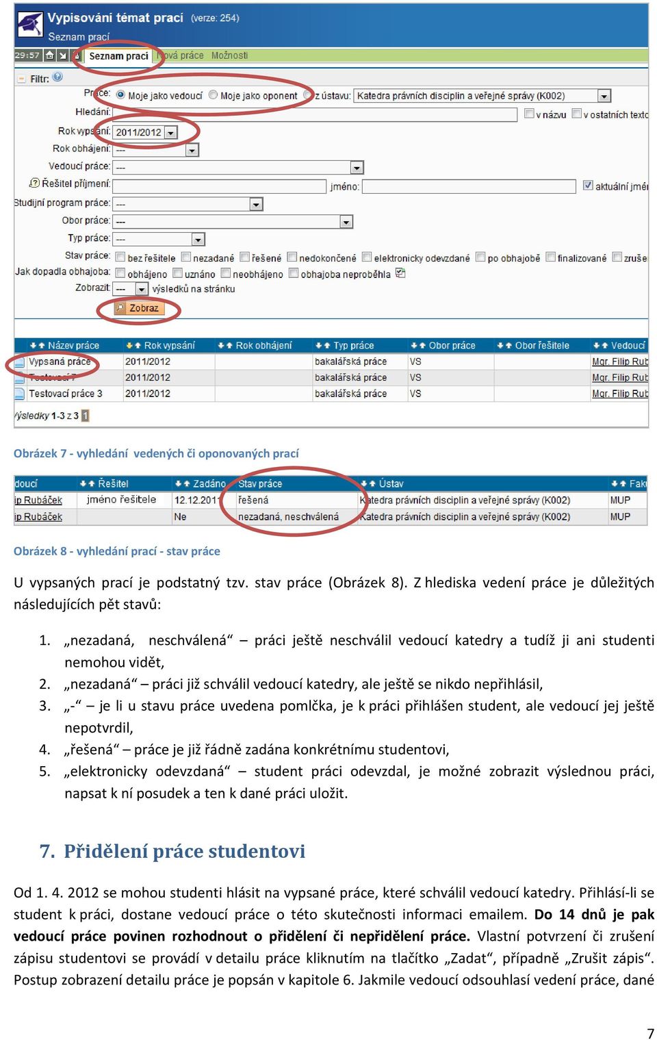 nezadaná práci již schválil vedoucí katedry, ale ještě se nikdo nepřihlásil, 3. je li u stavu práce uvedena pomlčka, je k práci přihlášen student, ale vedoucí jej ještě nepotvrdil, 4.