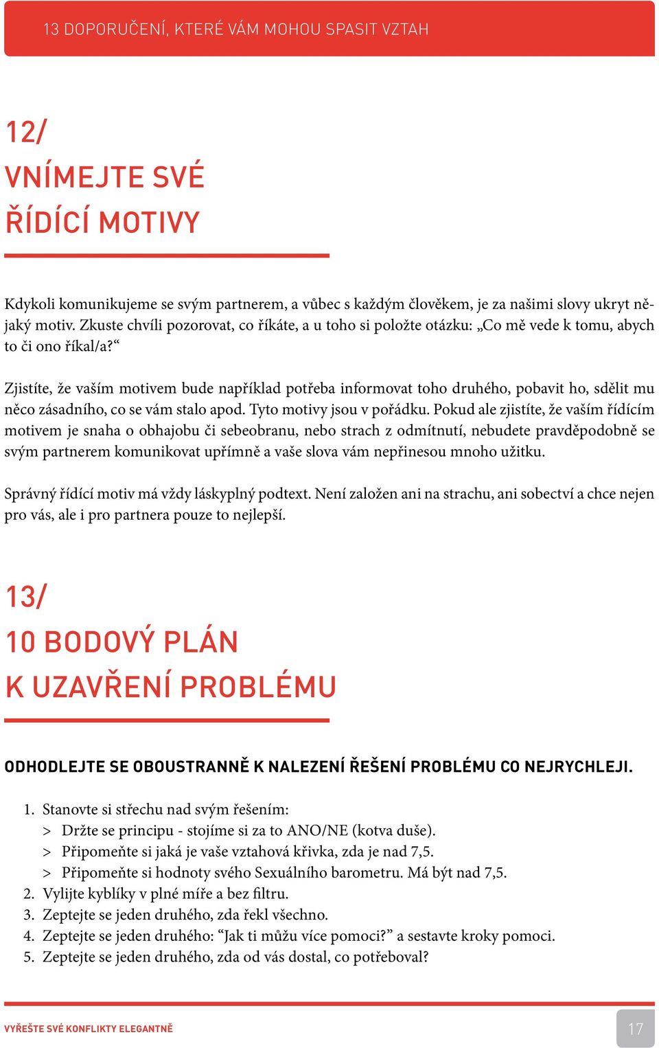 Zjistíte, že vaším motivem bude například potřeba informovat toho druhého, pobavit ho, sdělit mu něco zásadního, co se vám stalo apod. Tyto motivy jsou v pořádku.