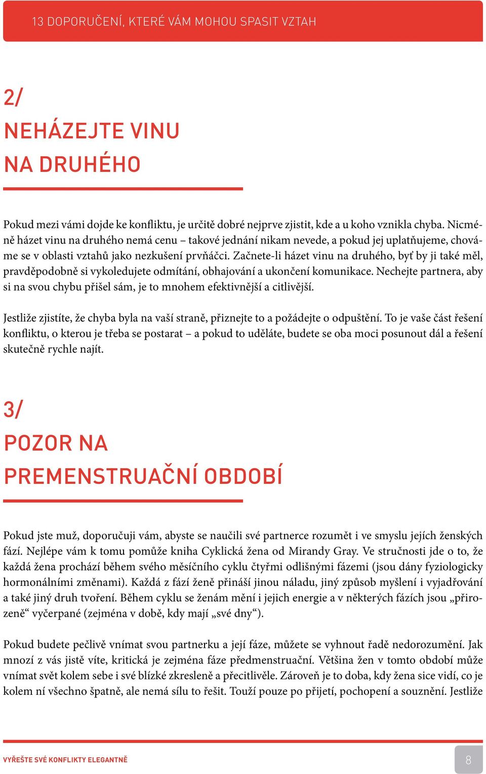 Začnete-li házet vinu na druhého, byť by ji také měl, pravděpodobně si vykoledujete odmítání, obhajování a ukončení komunikace.