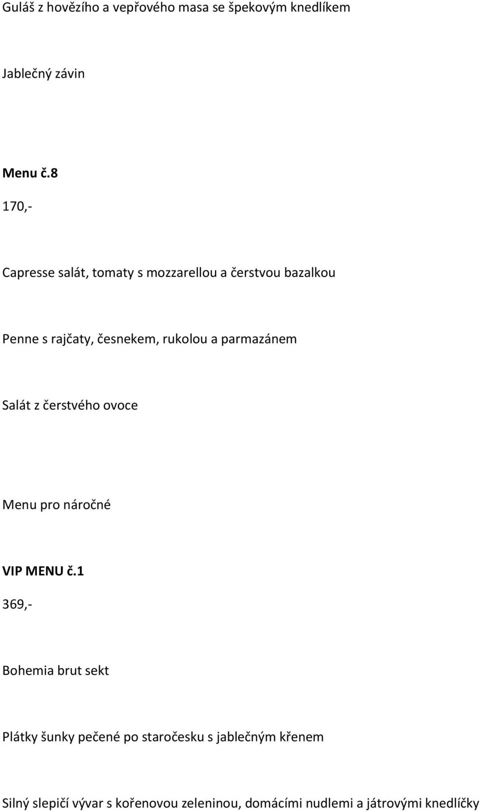 a parmazánem Salát z čerstvého ovoce Menu pro náročné VIP MENU č.