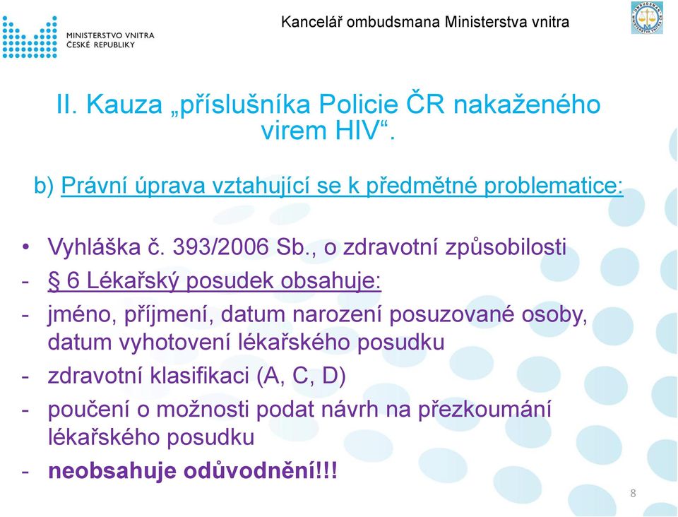 , o zdravotní způsobilosti - 6 Lékařský posudek obsahuje: - jméno, příjmení, datum narození posuzované