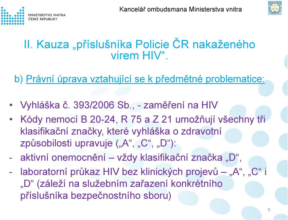 , - zaměření na HIV Kódy nemocí B 20-24, R 75 a Z 21 umožňují všechny tři klasifikační značky, které vyhláška o