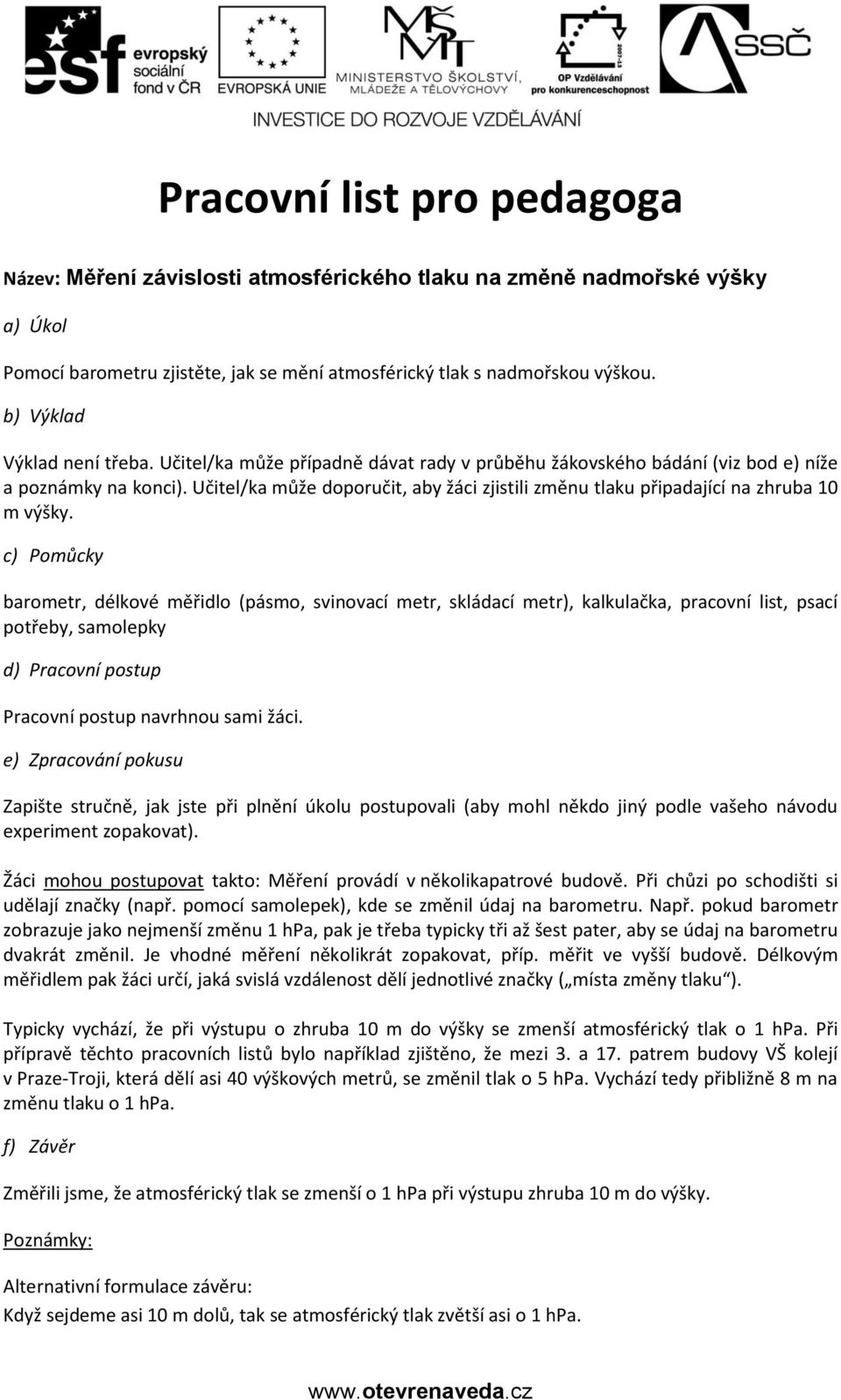 Učitel/ka může doporučit, aby žáci zjistili změnu tlaku připadající na zhruba 10 m výšky.