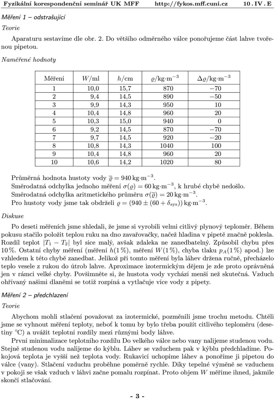 20 10 10,6 14,2 1020 80 Průměrná hodnota hustoty vody ϱ = 940 kg m 3. Směrodatná odchylka jednoho měření σ(ϱ) = 60 kg m 3, k hrubé chybě nedošlo.