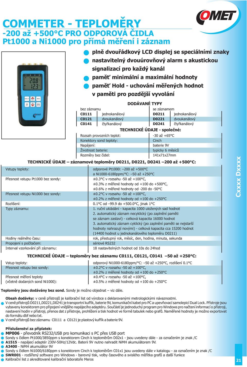 záznamové teploměry D0211, D0221, D0241 200 až +500 C: Přesnost vstupu Pt1000 bez sondy: Přesnost vstupu Ni1000 bez sondy: Rozlišení: Interval vzorkování při záznamu: bez záznamu C0111 C0121 C0141