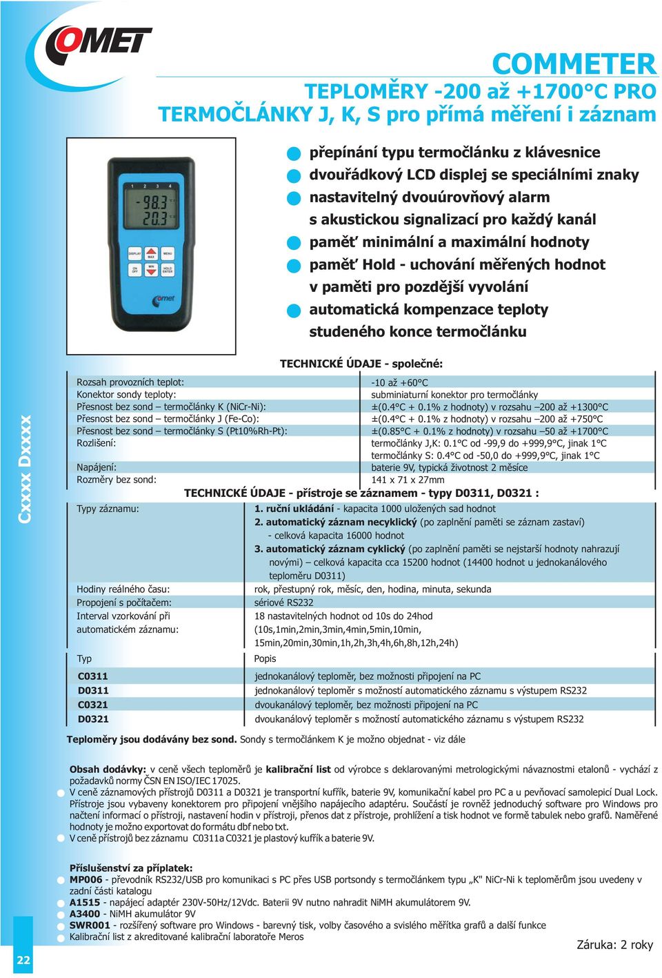 společné: Konektor sondy teploty: Přesnost bez sond termočlánky K (NiCr-Ni): Přesnost bez sond termočlánky J (Fe-Co): Přesnost bez sond termočlánky S (Pt10%Rh-Pt): Rozlišení: Rozměry bez sond: