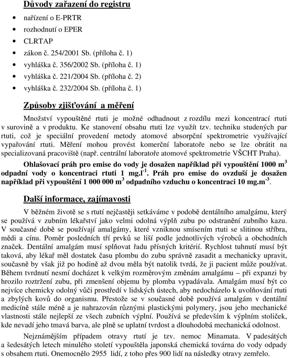 techniku studených par rtuti, což je speciální provedení metody atomové absorpční spektrometrie využívající vypařování rtuti.