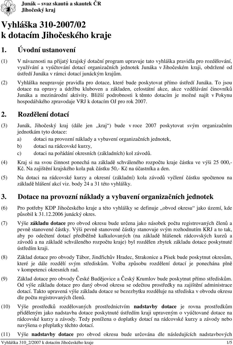 obdržené od ústředí Junáka v rámci dotací junáckým krajům. (2) Vyhláška neupravuje pravidla pro dotace, které bude poskytovat přímo ústředí Junáka.