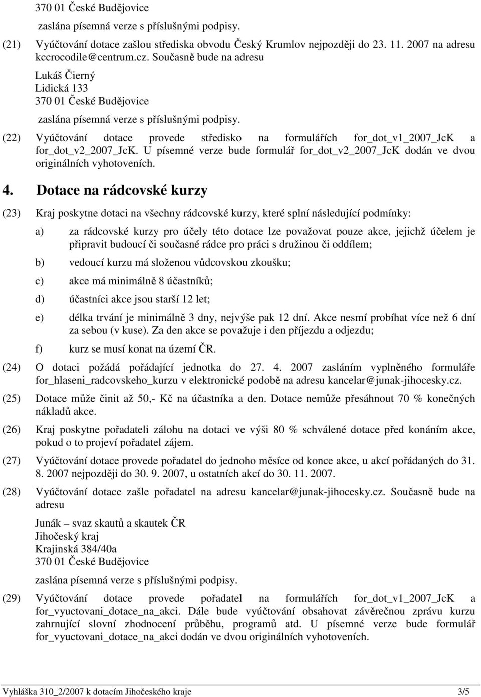 U písemné verze bude formulář for_dot_v2_2007_jck dodán ve dvou originálních vyhotoveních. 4.