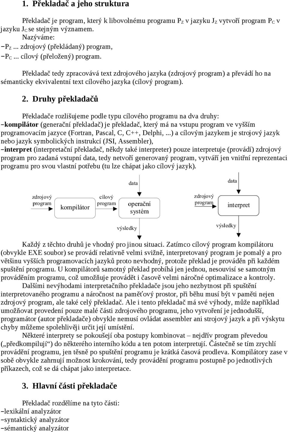 Překladač tedy zpracovává text zdrojového jazyka (zdrojový program) a převádí ho na sémanticky ekvivalentní text cílového jazyka (cílový program). 2.