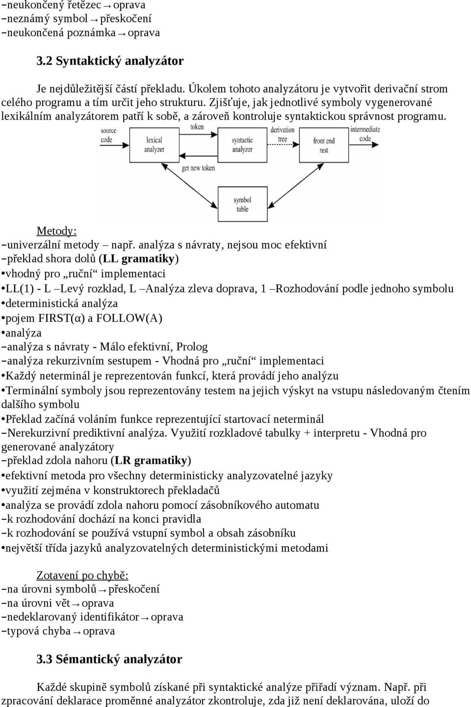 Zjišťuje, jak jednotlivé symboly vygenerované lexikálním analyzátorem patří k sobě, a zároveň kontroluje syntaktickou správnost programu. Metody: univerzální metody např.