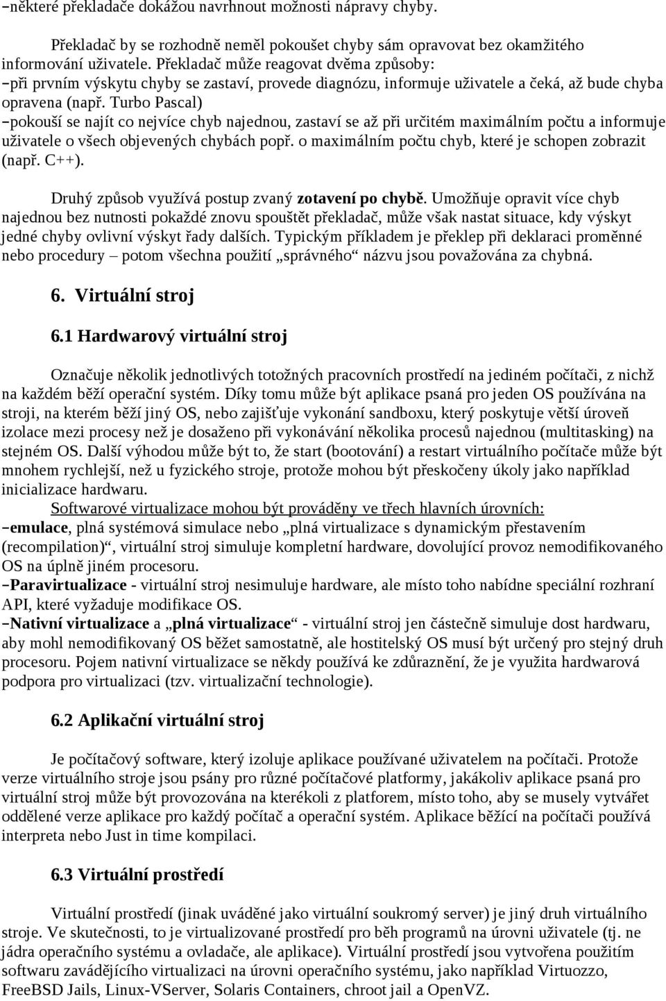 Turbo Pascal) pokouší se najít co nejvíce chyb najednou, zastaví se až při určitém maximálním počtu a informuje uživatele o všech objevených chybách popř.