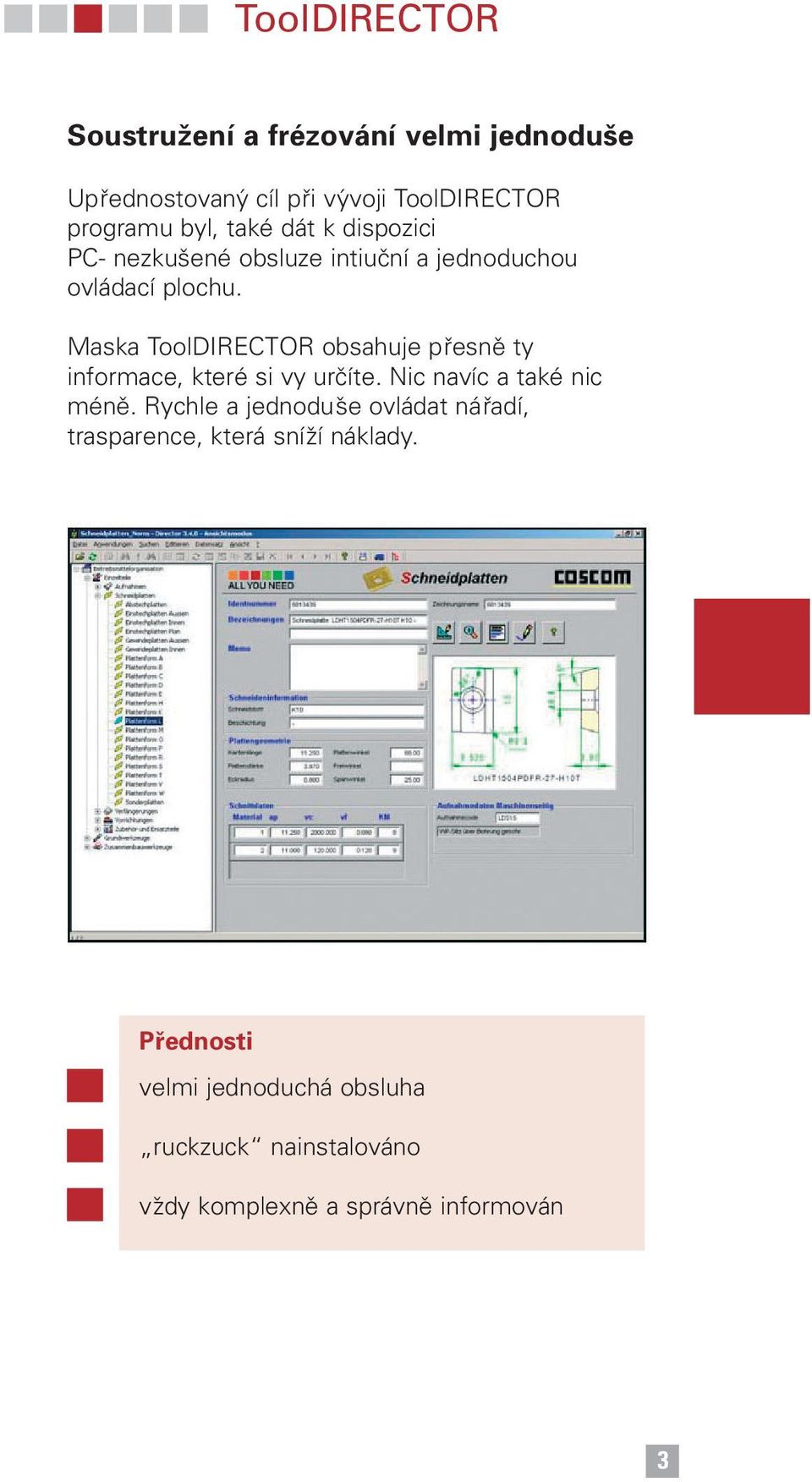 Maska ToolDIRECTOR obsahuje přesně ty informace, které si vy určíte. Nic navíc a také nic méně.