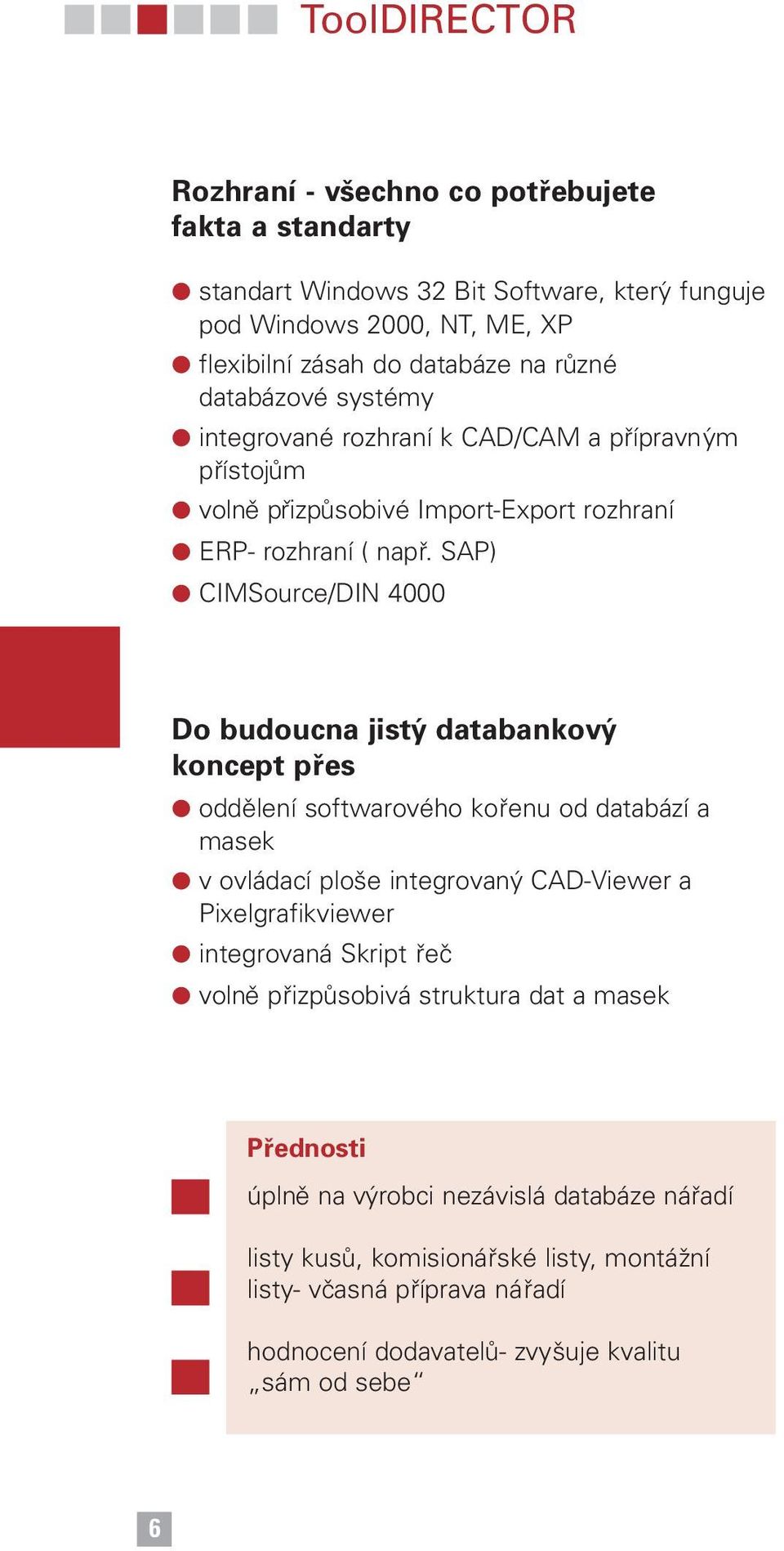 SAP) CIMSource/DIN 4000 Do budoucna jistý databankový koncept přes oddělení softwarového kořenu od databází a masek v ovládací ploše integrovaný CAD-Viewer a Pixelgrafikviewer