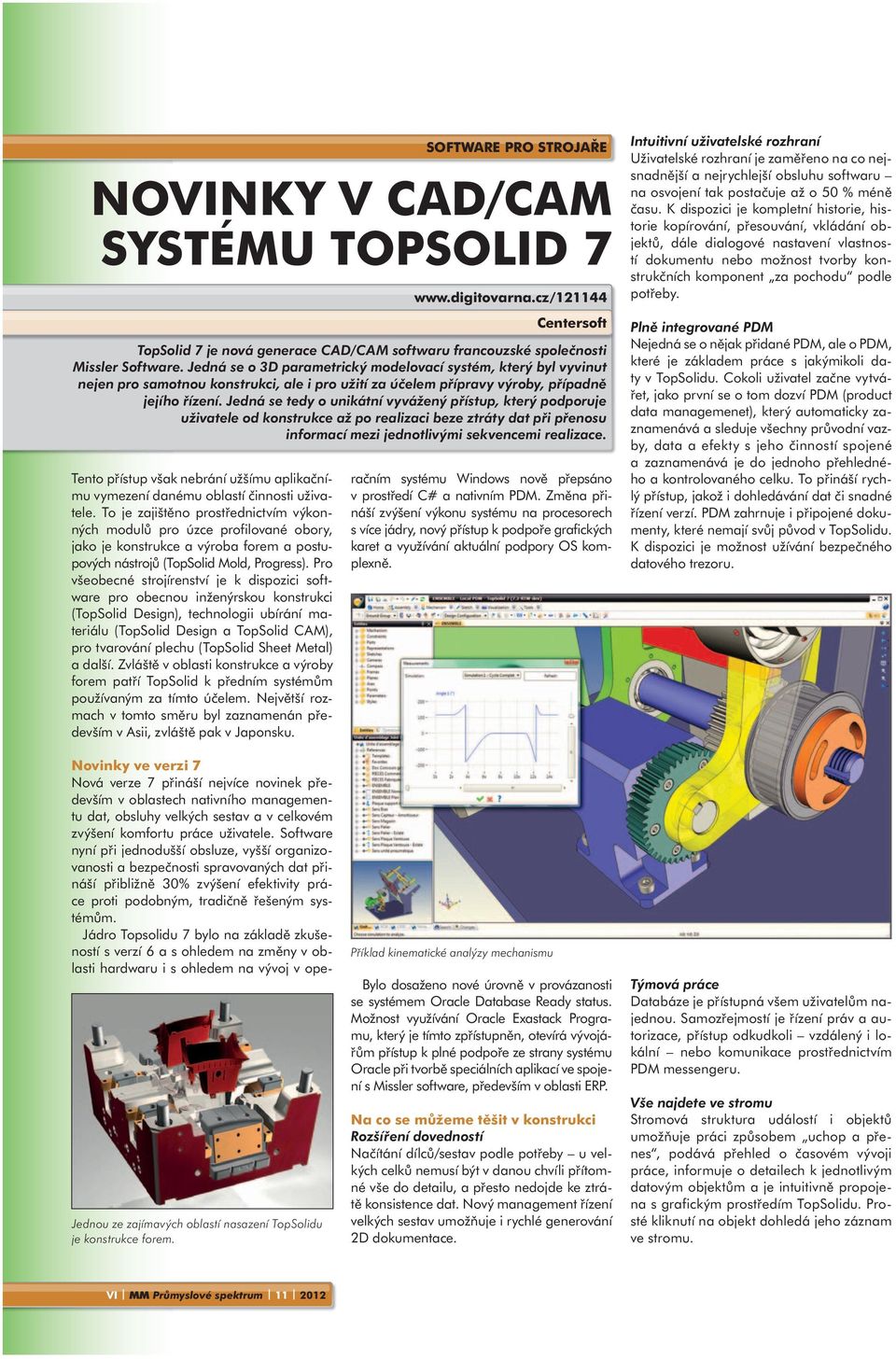 Pro všeobecné strojírenství je k dispozici software pro obecnou inženýrskou konstrukci (TopSolid Design), technologii ubírání materiálu (TopSolid Design a TopSolid CAM), pro tvarování plechu