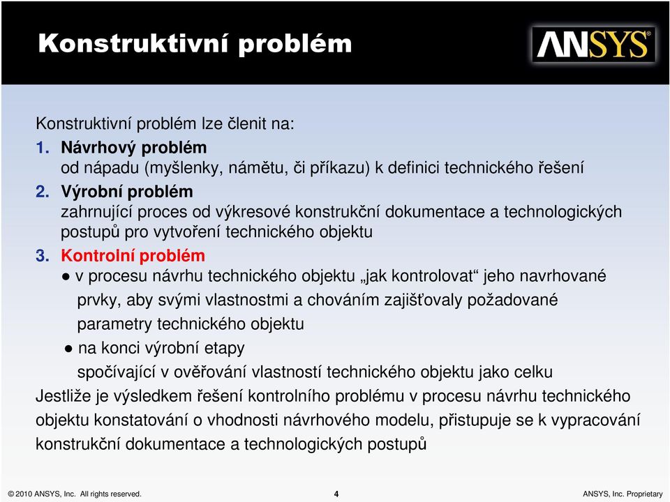 Kontrolní problém v procesu návrhu technického objektu jak kontrolovat jeho navrhované prvky, aby svými vlastnostmi a chováním zajišťovaly požadované parametry technického objektu na konci výrobní