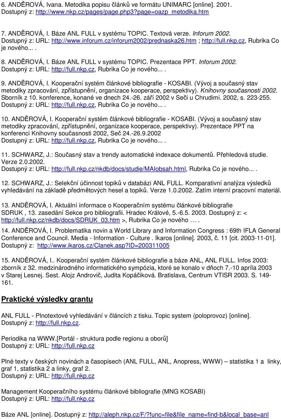 Prezentace PPT. Inforum 2002. Dostupný z: URL: http://full.nkp.cz, Rubrika Co je nového.... 9. ANDĚROVÁ, I. Kooperační systém článkové bibliografie - KOSABI.