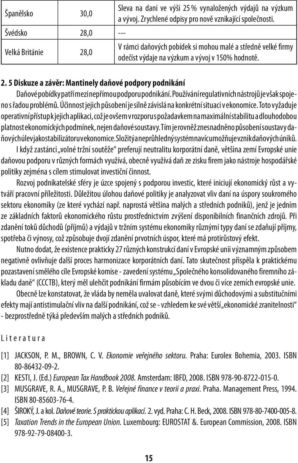 5 Diskuze a závěr: Mantinely daňové podpory podnikání Daňové pobídky patří mezi nepřímou podporu podnikání. Používání regulativních nástrojů je však spojeno s řadou problémů.