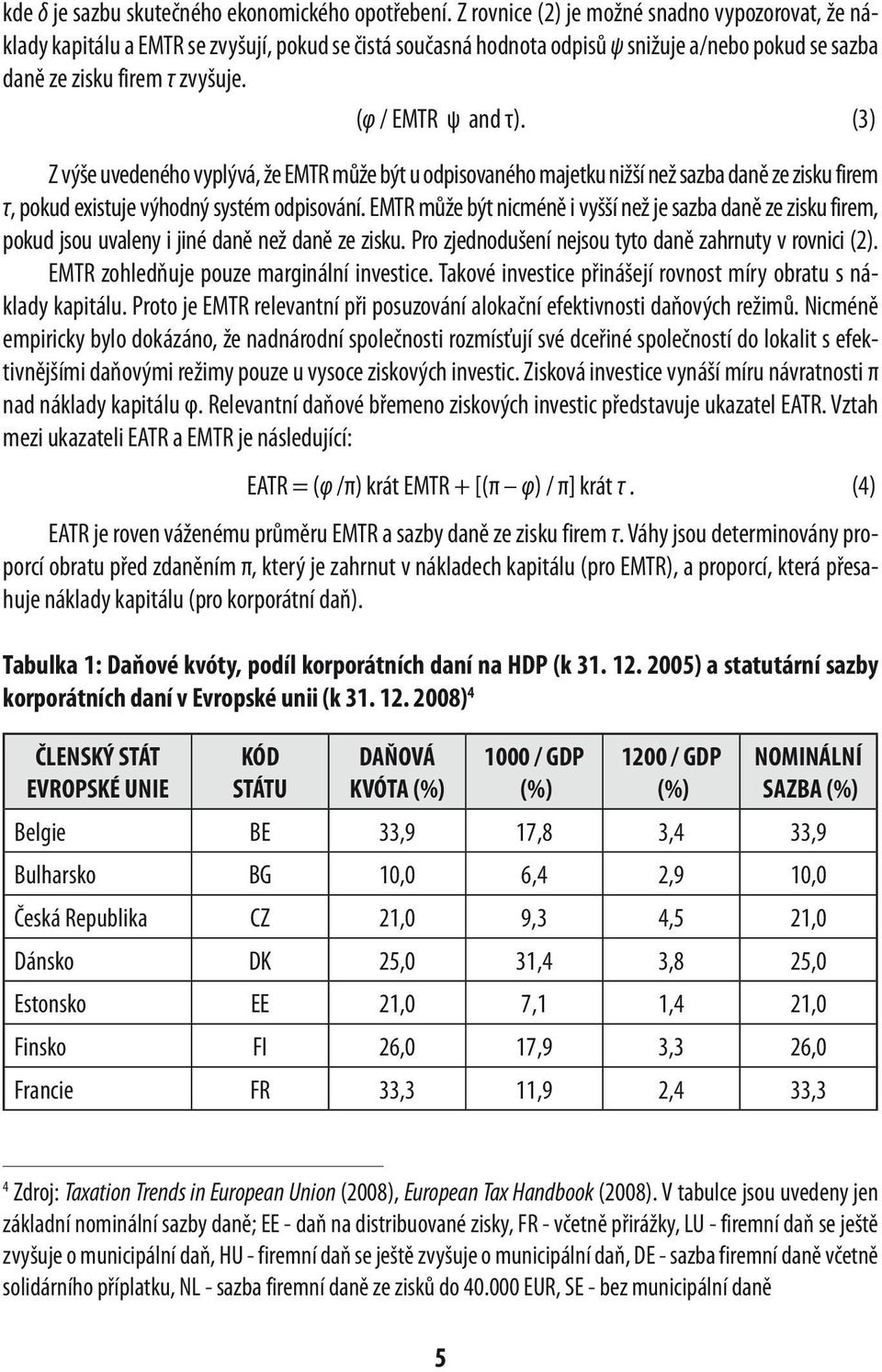 (φ / EMTR ψ and τ). (3) Z výše uvedeného vyplývá, že EMTR může být u odpisovaného majetku nižší než sazba daně ze zisku firem τ, pokud existuje výhodný systém odpisování.