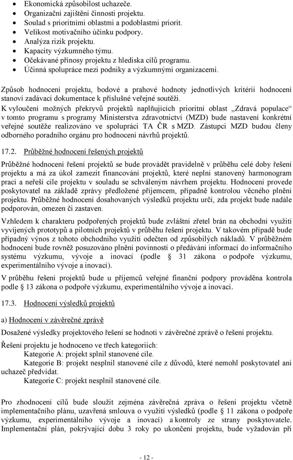 Způsob hodnocení projektu, bodové a prahové hodnoty jednotlivých kritérií hodnocení stanoví zadávací dokumentace k příslušné veřejné soutěži.