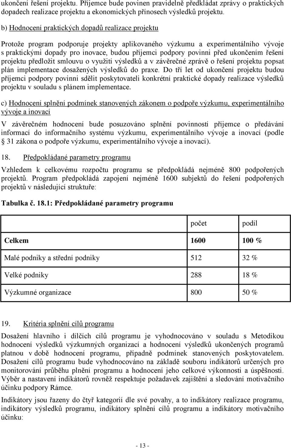 před ukončením řešení projektu předložit smlouvu o využití výsledků a v závěrečné zprávě o řešení projektu popsat plán implementace dosažených výsledků do praxe.