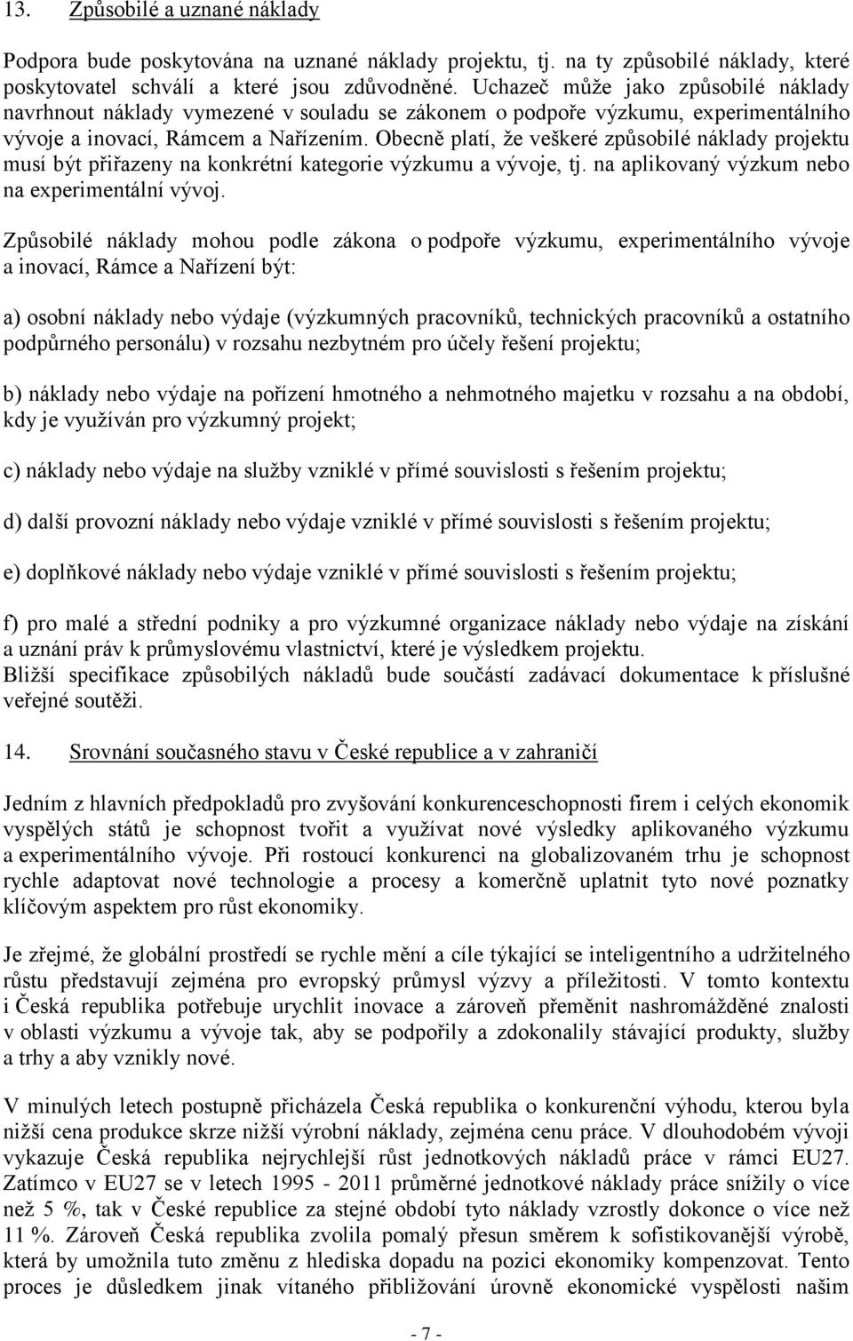 Obecně platí, že veškeré způsobilé náklady projektu musí být přiřazeny na konkrétní kategorie výzkumu a vývoje, tj. na aplikovaný výzkum nebo na experimentální vývoj.