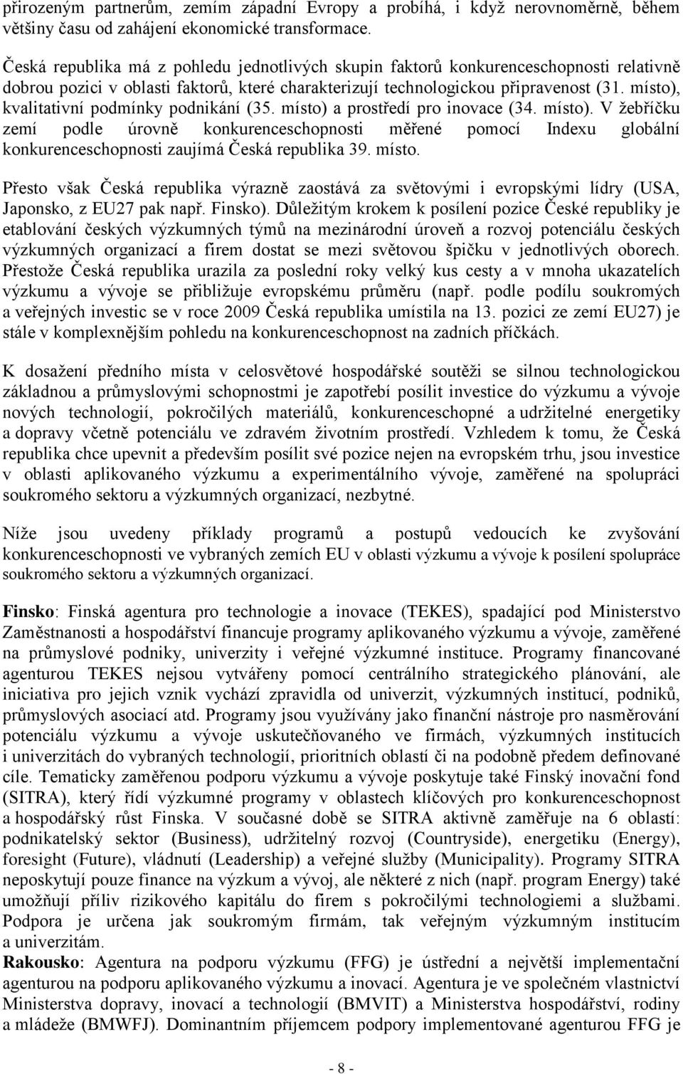 místo), kvalitativní podmínky podnikání (35. místo) a prostředí pro inovace (34. místo). V žebříčku zemí podle úrovně konkurenceschopnosti měřené pomocí Indexu globální konkurenceschopnosti zaujímá Česká republika 39.