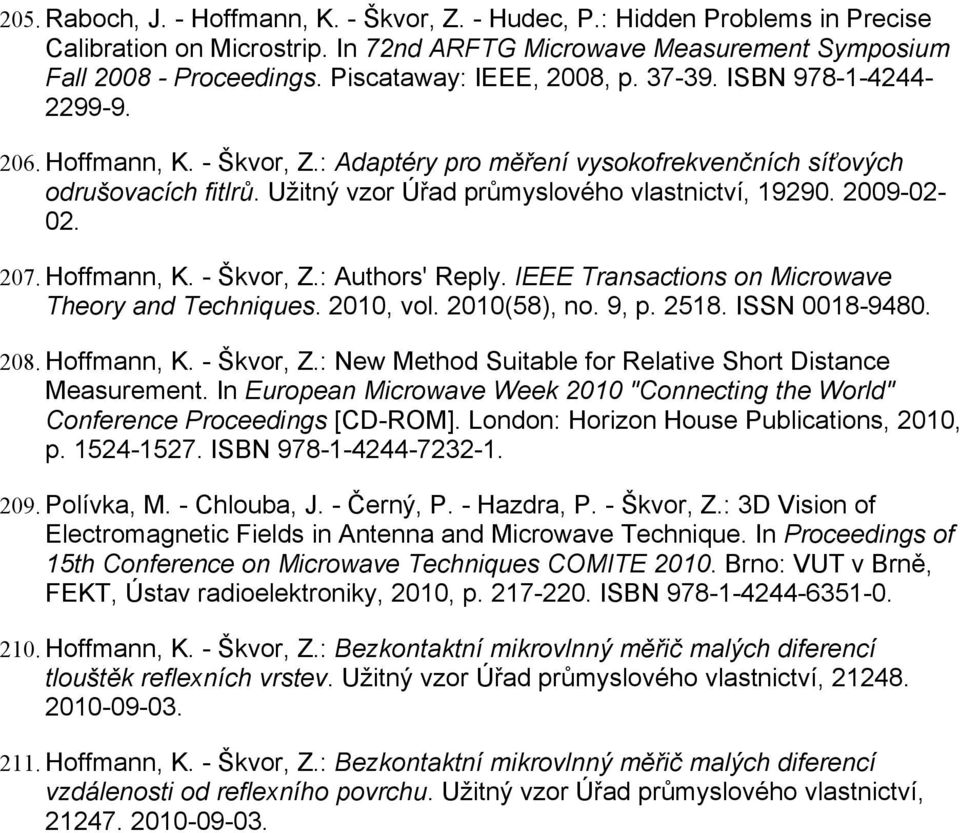 Užitný vzor Úřad průmyslového vlastnictví, 19290. 2009-02- 02. 207. Hoffmann, K. - Škvor, Z.: Authors' Reply. IEEE Transactions on Microwave Theory and Techniques. 2010, vol. 2010(58), no. 9, p. 2518.