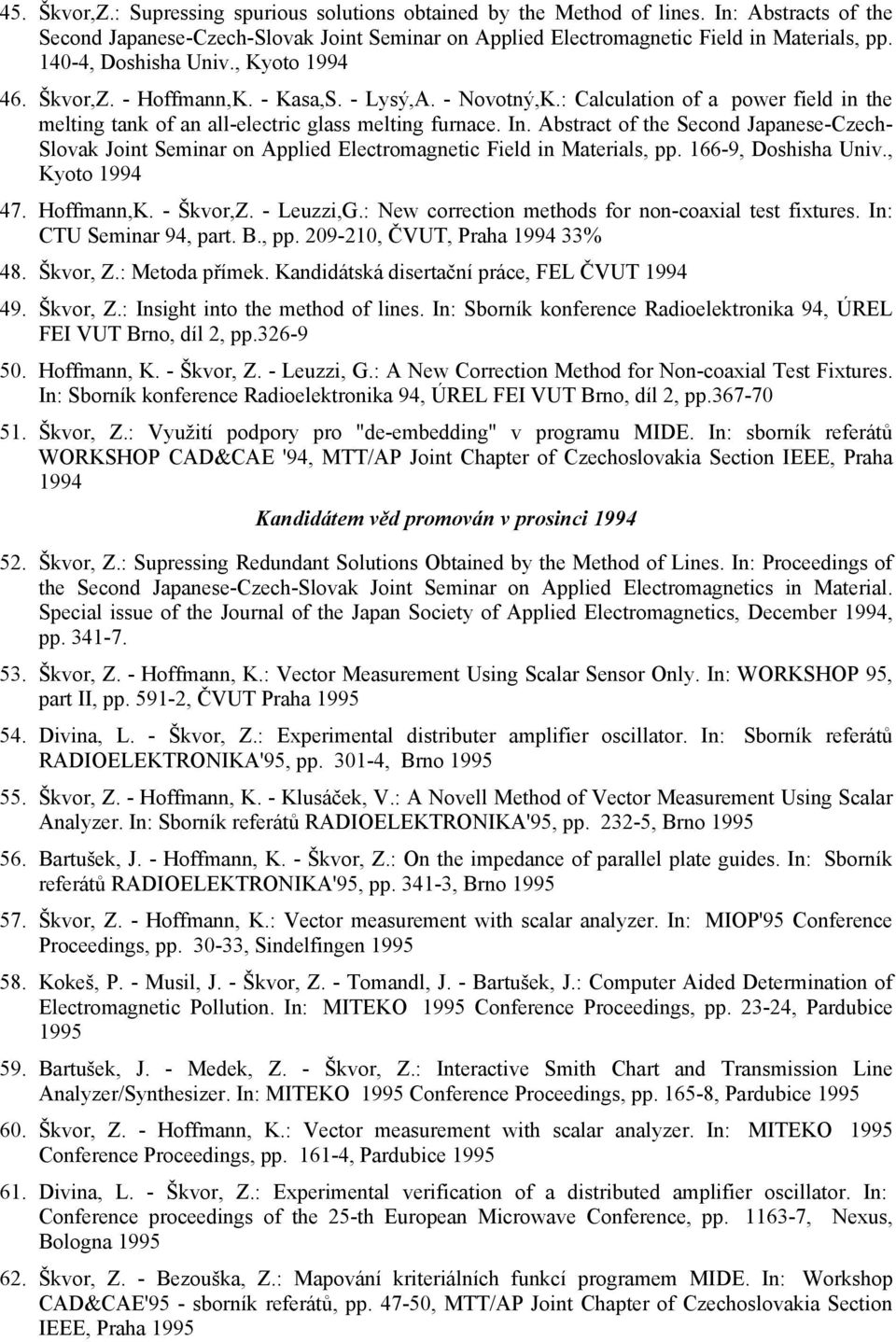 Abstract of the Second Japanese-Czech- Slovak Joint Seminar on Applied Electromagnetic Field in Materials, pp. 166-9, Doshisha Univ., Kyoto 1994 47. Hoffmann,K. - Škvor,Z. - Leuzzi,G.